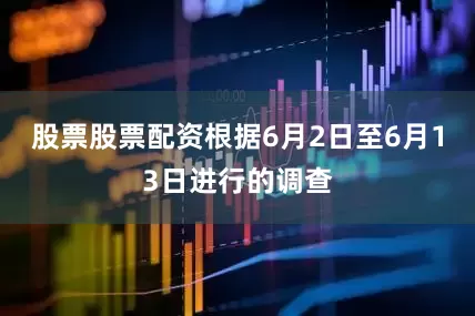 股票股票配资　　根据6月2日至6月13日进行的调查