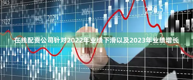 在线配资公司　　针对2022年业绩下滑以及2023年业绩增长