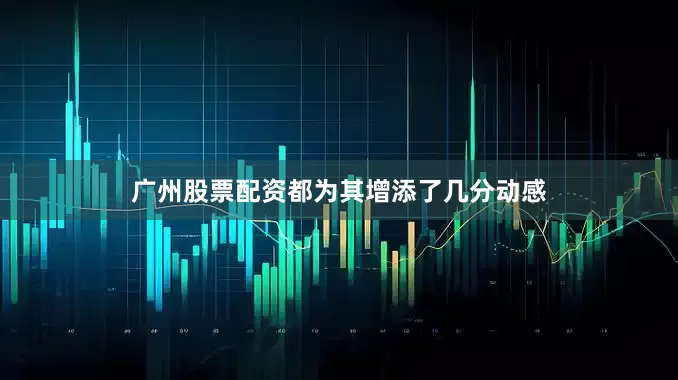 广州股票配资都为其增添了几分动感