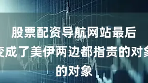 股票配资导航网站最后变成了美伊两边都指责的对象