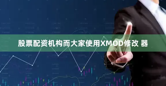 股票配资机构而大家使用XMOD修改 器