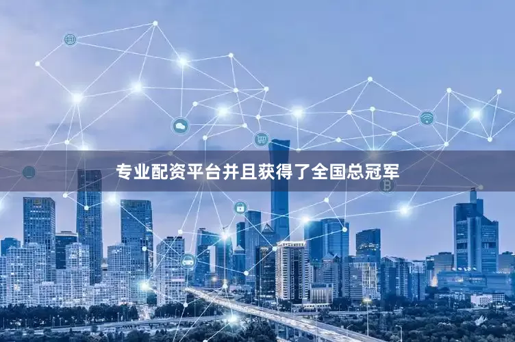 专业配资平台并且获得了全国总冠军
