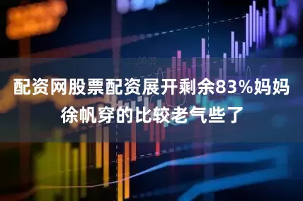 配资网股票配资展开剩余83%妈妈徐帆穿的比较老气些了