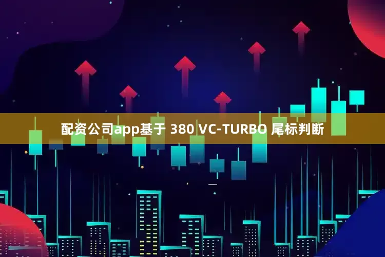 配资公司app基于 380 VC-TURBO 尾标判断