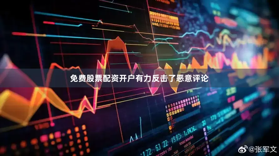 免费股票配资开户有力反击了恶意评论